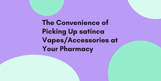 The Convenience of Picking Up satinca Vapes/Accessories at Your Pharmacy